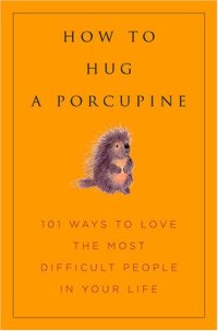 cover of the book How to Hug a Porcupine: Easy Ways to Love the Difficult People in Your Life