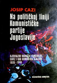 cover of the book Na političkoj linij Komunističke partije Jugoslavije - Ujedinjeni radnički sindikalni savez Jugoslavije i rad kom unista u njemu 1929-1940