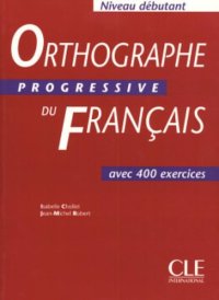 cover of the book Orthographe progressive du français Niveau débutant : Avec 400 exercices