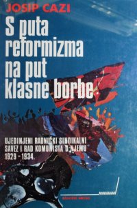 cover of the book S puta reformizma na put klasne borbe - ujedinjeni radnički sindikalni savez Jugoslavije i rad kom unista u njemu 1929-1934.