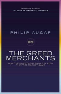 cover of the book The Greed Merchants: How the Investment Banks Played the Free Market Game