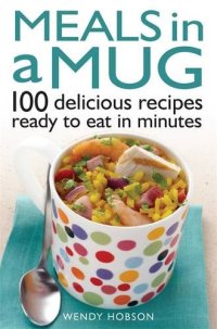 cover of the book Meals in a Mug: 100 Delicious Recipes Ready to Eat in Minutes