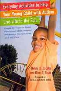 cover of the book Everyday activities to help your young child with autism live life to the full : simple exercises to boost functional skills, sensory processing, coordination, and self-care
