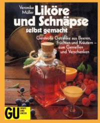 cover of the book Liköre und Schnäpse selbst gemacht : geistvolle Getränke aus Beeren, Früchten und Kräutern, zum Geniessen und Verschenken