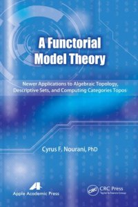 cover of the book A Functorial Model Theory: Newer Applications to Algebraic Topology, Descriptive Sets, and Computing Categories Topos