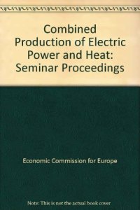 cover of the book Combined Production of Electric Power and Heat. Proceedings of a Seminar Organized by the Committee on Electric Power of the United Nations Economic Commission for Europe, Hamburg, Federal Republic of Germany, 6–9 November 1978