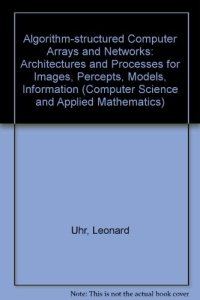 cover of the book Algorithm-Structured Computer Arrays and Networks. Architectures and Processes for Images, Percepts, Models, Information