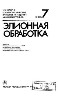 cover of the book Технология полупроводниковых приборов и изделий микроэлектроники  [Учеб. пособие для ПТУ, В 10 кн.] / Кн. 7 Элионная обработка