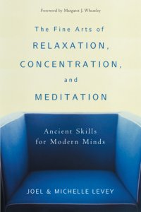 cover of the book The Fine Arts of Relaxation, Concentration, and Meditation: Ancient Skills for Modern Minds