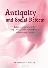 cover of the book Antiquity and Social Reform: Religious Experience in the Unification Church, Feminist Wicca and Nation of Yahweh