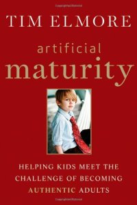 cover of the book Artificial Maturity: Helping Kids Meet the Challenge of Becoming Authentic Adults