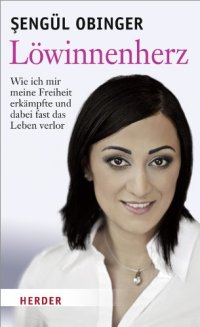 cover of the book Löwinnenherz: Wie mich mir meine Freiheit erkämpfte und dabei fast das Leben verlor: Wie ich mir meine Freiheit erkämpfte und dabei fast das Leben verlor