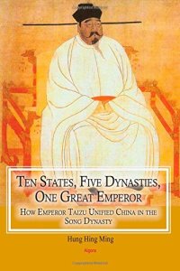 cover of the book Ten States, Five Dynasties, One Great Emperor: How Emperor Taizu Unified China in the Song Dynasty