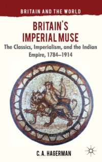 cover of the book Britain's Imperial Muse: The Classics, Imperialism, and the Indian Empire, 1784-1914