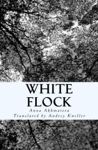 cover of the book White Flock: Poetry of Anna Akhmatova