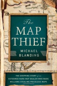 cover of the book The Map Thief: The Gripping Story of an Esteemed Rare-Map Dealer Who Made Millions Stealing Priceless Maps