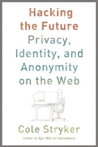 cover of the book Hacking the Future:  Privacy, Identity, and Anonymity on the Web