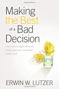 cover of the book Making the Best of a Bad Decision: How to Put Your Regrets behind You, Embrace Grace, and Move toward a Better Future