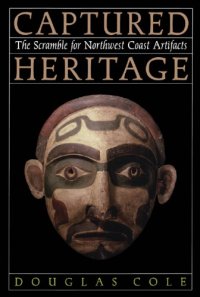 cover of the book Captured Heritage: The Scramble for Northwest Coast Artifacts