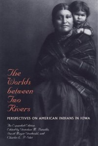 cover of the book The Worlds between Two Rivers: Perspectives on American Indians in Iowa