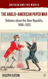 cover of the book The Anglo-American Paper War: Debates about the New Republic, 1800-1825