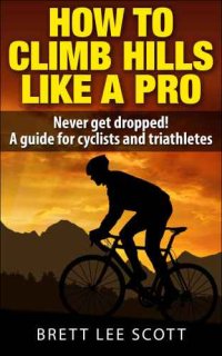 cover of the book How To Climb Hills Like A Pro (2nd edition): Never get dropped! A performance guide for cyclists and triathletes