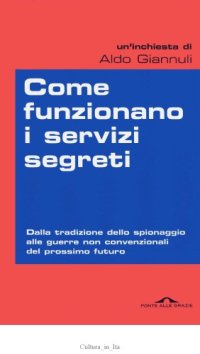 cover of the book Come funzionano i servizi segreti. Dalla tradizione dello spionaggio alle guerre non convenzionali del prossimo futuro