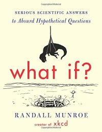 cover of the book What If?: Serious Scientific Answers to Absurd Hypothetical Questions