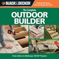 cover of the book Black & Decker The Complete Outdoor Builder: From Arbors to Walkways: 150 DIY Projects