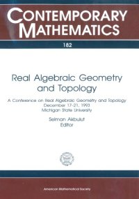 cover of the book Real Algebraic Geometry and Topology: A Conference on Real Algebraic Geometry and Topology, December 17-21, 1993, Michigan State University