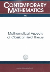 cover of the book Mathematical Aspects of Classical Field Theory: Proceedings of the Ams-Ims-Siam Joint Summer Research Conference Held July 20-26, 1991, With Support