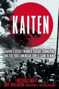 cover of the book Kaiten: Japan's Secret Manned Suicide Submarine and the First American Ship It Sank in WWII