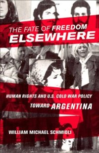 cover of the book The Fate of Freedom Elsewhere: Human Rights and U.S. Cold War Policy toward Argentina