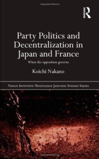 cover of the book Party Politics and Decentralization in Japan and France: When the Opposition Governs