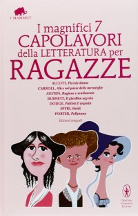 cover of the book I magnifici 7 capolavori della letteratura per ragazze: Piccole donne-Alice nel paese delle meraviglie-Ragione e sentimento-Il giardino segreto...Ediz. integrale