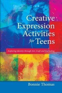 cover of the book Creative Expression Activities for Teens: Exploring Identity through Art, Craft and Journaling