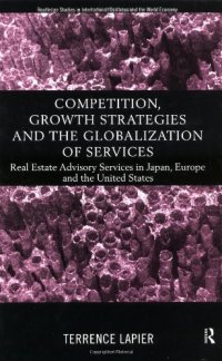 cover of the book Competition, Growth Strategies and the Globalization of Services: Real Estate Advisory Services in Japan, Europe and the US