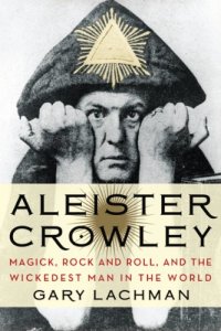 cover of the book Aleister Crowley: Magick, Rock and Roll, and the Wickedest Man in the World