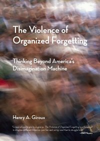 cover of the book The Violence of Organized Forgetting: Thinking Beyond America's Disimagination Machine