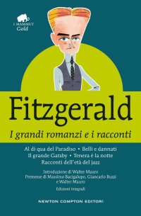 cover of the book I grandi romanzi e i racconti: Al di qua del paradiso-Belli e dannati-Il grande Gatsby-Tenera è la notte-Racconti dell'età del jazz. Ediz. integrale