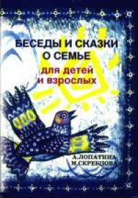 cover of the book Беседы и сказки о семье для детей и взрослых: 32 беседы по семейн. воспитанию в школе