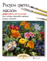 cover of the book Рисуем цветы маслом: Как создать красивую картину