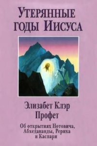 cover of the book Утерянные Годы Иисуса: об открытиях Нотовича, Абхедананды, Рериха и Каспари, документально подтверждающих семнадцатилетнее странствие Иисуса по Востоку