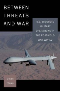 cover of the book Between Threats and War: U.S. Discrete Military Operations in the Post-Cold War World