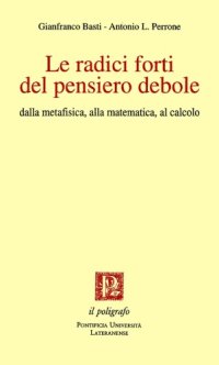 cover of the book Le radici forti del pensiero debole. Dalla metafisica, alla matematica, al calcolo