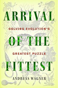 cover of the book Arrival of the Fittest: Solving Evolution's Greatest Puzzle