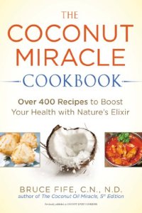 cover of the book The Coconut Miracle Cookbook: Over 400 Recipes to Boost Your Health with Nature's Elixir