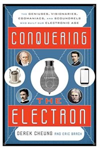 cover of the book Conquering the Electron: The Geniuses, Visionaries, Egomaniacs, and Scoundrels Who Built Our Electronic Age