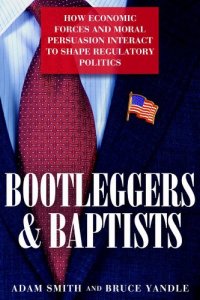 cover of the book Bootleggers and Baptists: How Economic Forces and Moral Persuasion Interact to Shape Regulatory Politics