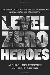 cover of the book Level Zero Heroes: The Story of U.S. Marine Special Operations in Bala Murghab, Afghanistan